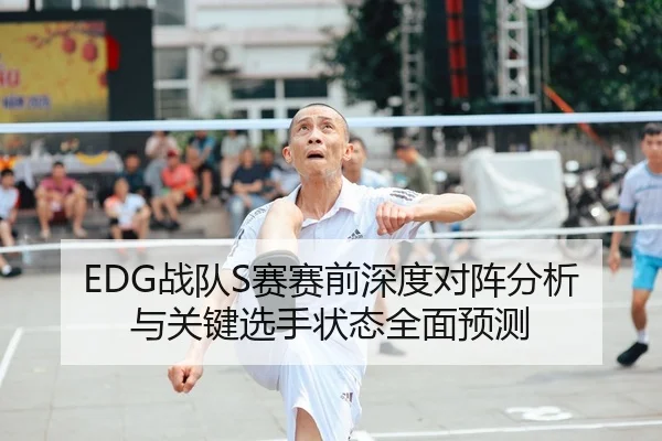 EDG战队S赛赛前深度对阵分析与关键选手状态全面预测